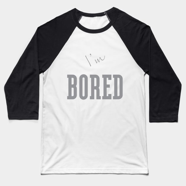 I'm "Bored" Grey Baseball T-Shirt by MHich